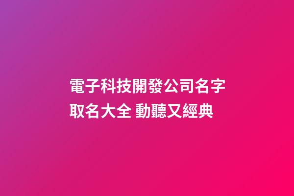電子科技開發公司名字取名大全 動聽又經典-第1張-公司起名-玄機派